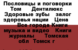 Пословицы и поговорки. Том 6  «Дентилюкс». Здоровые зубы — залог здоровья нации › Цена ­ 310 - Все города Книги, музыка и видео » Книги, журналы   . Томская обл.,Томск г.